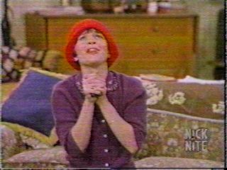 Ooooooh, why me! Why me, God! I was always a good girl! Except that one time in the Brownies! I need Laverne here! Where could she be?